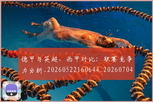 德甲与英超、西甲对比：联赛竞争力分析_20260522160644_20260704172706