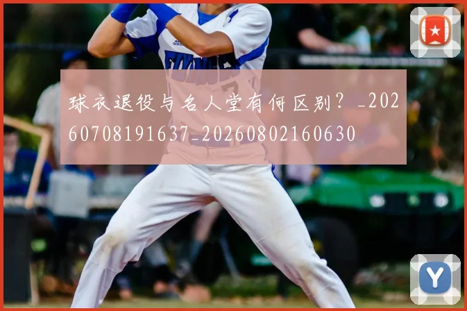 球衣退役与名人堂有何区别？_20260708191637_20260802160630