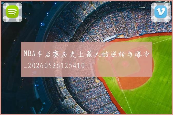 NBA季后赛历史上最大的逆转与爆冷_20260526125410