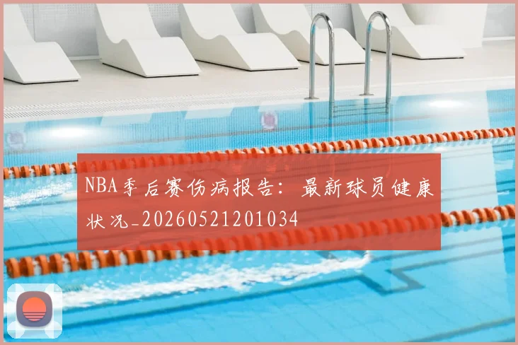 NBA季后赛伤病报告:最新球员健康状况_20260521201034