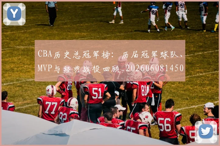 CBA历史总冠军榜:历届冠军球队、MVP与经典战役回顾_20260608145002_20260702194306