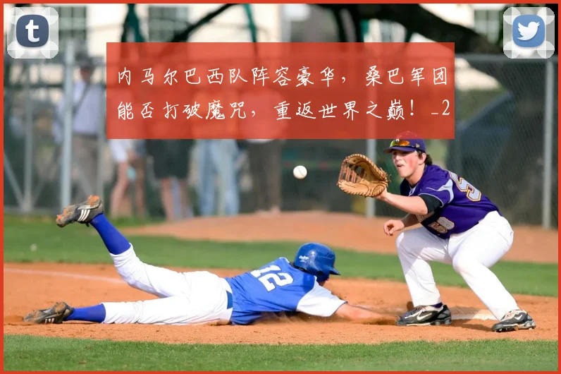 内马尔巴西队阵容豪华,桑巴军团能否打破魔咒,重返世界之巅!_20260703215239