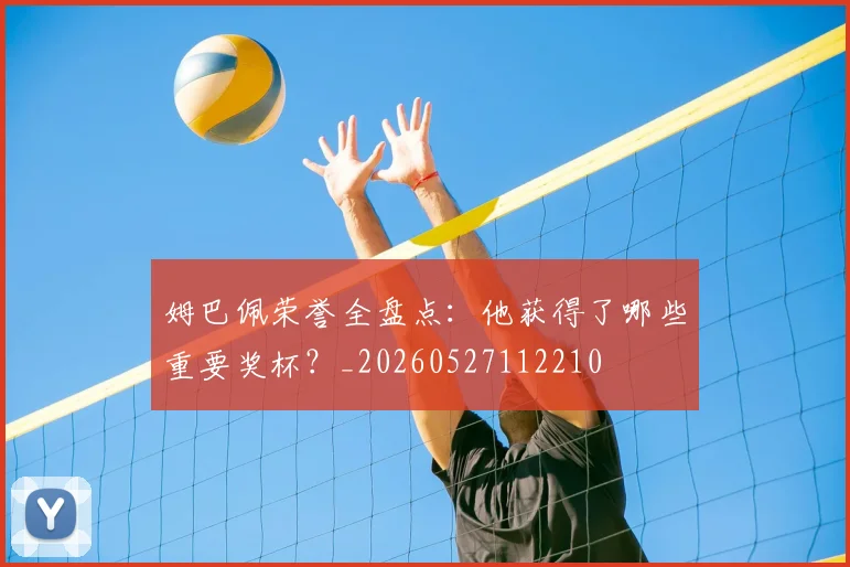 姆巴佩荣誉全盘点:他获得了哪些重要奖杯?_20260527112210